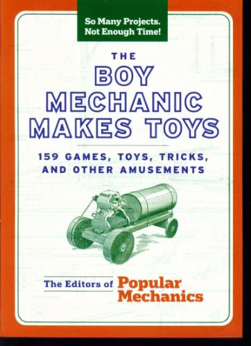 The Boy Mechanic Makes Toys: 159 Games, Toys, Tricks, and Other Amusements by Popular Mechanics