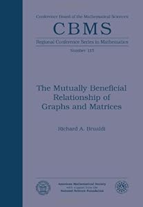 The Mutually Beneficial Relationship of Graphs and Matrices (CBMS Regional Conference Series in Mathematics) (CBMS Regional Conference Series in Mathematics, 115) by Richard A. Brualdi