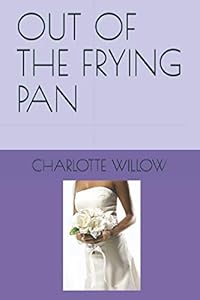 OUT OF THE FRYING PAN by CHARLOTTE WILLOW