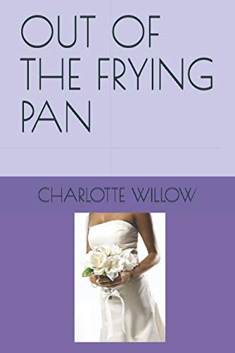 OUT OF THE FRYING PAN by CHARLOTTE WILLOW