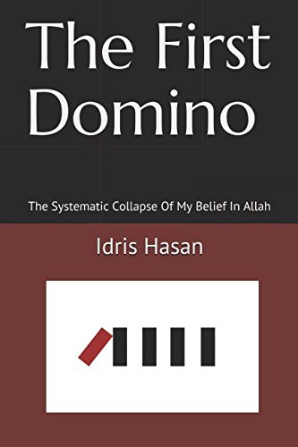 The First Domino: The Systematic Collapse Of My Belief In Allah by Idris Hasan