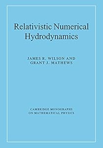 Relativistic Numerical Hydrodynamics (Cambridge Monographs on Mathematical Physics) by James R. Wilson