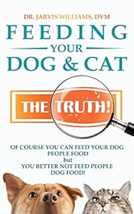 Feeding Your Dog and Cat: The Truth! by Dr DVM Jarvis Williams