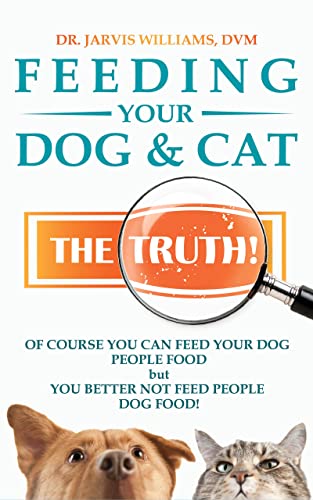 Feeding Your Dog and Cat: The Truth! by Dr DVM Jarvis Williams