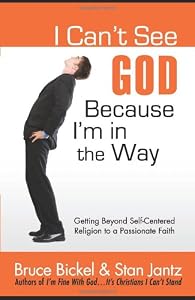 I Can't See God...Because I'm in the Way: Getting Beyond Self-Centered Religion to a Passionate Faith (ConversantLife.com®)