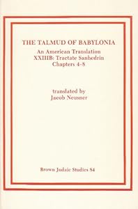The Talmud of Babylonia: An American Translation, Vol. 23 - Tractate Sanhedrin, Part B: Chapters 4-8 by Jacob Neusner