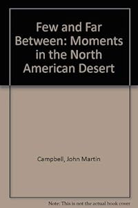 Few and Far Between: Moments in the North American Desert by Photographs & text by. Foreword by Tony Hillerman Campbell, John Martin