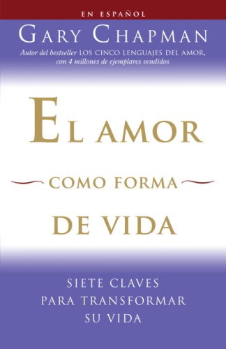 El amor como forma de vida: Siete claves para transformar su vida (Vintage Espanol) (Spanish Edition) by Gary Chapman