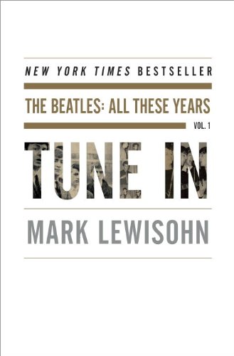 Tune In: The Beatles: All These Years by Mark Lewisohn