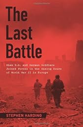 The Last Battle: When U.S. and German Soldiers Joined Forces in the Waning Hours of World War II in Europe