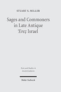 Sages and Commoners in Late Antique 'Erez Israel: A Philological Inquiry into Local Traditions in Talmud Yerushalmi (Texts and Studies in Ancient Judaism) by Stuart Miller