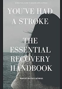 You’ve had a stroke: The essential recovery handbook by Paul Kendall