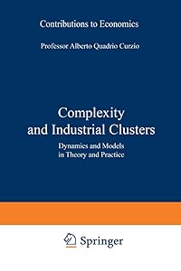 Complexity and Industrial Clusters: Dynamics and Models in Theory and Practice (Contributions to Economics)