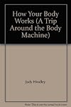 How Your Body Works (A Trip Around the Body Machine)