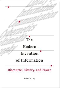 The Modern Invention of Information: Discourse, History, and Power by Ronald E Day