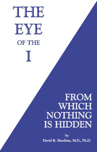 The Eye of the I: From Which Nothing is Hidden by David R. Hawkins
