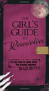 The Girl's Guide to Werewolves: All You Need to Know about the Original Untamed Bad Boys