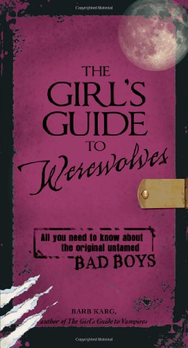 The Girl's Guide to Werewolves: All You Need to Know about the Original Untamed Bad Boys by Barb Karg
