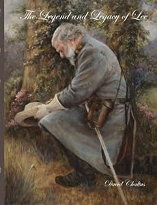 The Legend and Legacy of Lee by David Chaltas