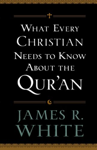What Every Christian Needs to Know About the Qur'an by James R. White