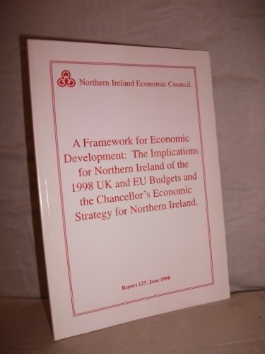 A framework for economic development: the implications for Northern Ireland of the 1998 UK and EU budgets and the Chancellor's economic strategy for Northern Ireland by unknown author