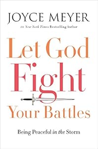Let God Fight Your Battles: Being Peaceful in the Storm by Joyce Meyer