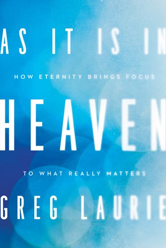 As It Is in Heaven: How Eternity Brings Focus to What Really Matters by Greg Laurie