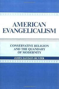 American Evangelicalism: Conservative Religion and the Quandary of Modernity by James Davison Hunter