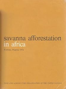 Savanna afforestation in Africa: Lecture notes for the FAO/DANIDA Training Course on Forest Nursery and Establishment Techniques for African Savannas ... Nigeria, 1976 (FAO forestry paper ; 11) by Nigeria