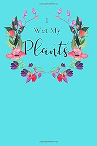 I Wet My Plants: 6x9 - 50 PAGE GARDEN TRACKER by Grain Bairn Creations
