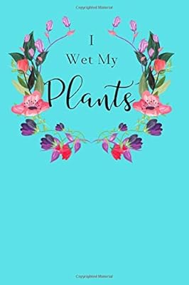 I Wet My Plants: 6x9 - 50 PAGE GARDEN TRACKER