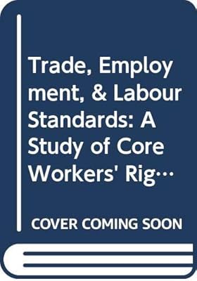 Trade, Employment, and Labour Standards: A Study of Core Workers' Rights