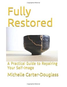 Fully Restored: A Practical Guide to Repairing Your Self-Image by Michelle Carter-Douglass