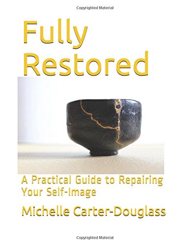 Fully Restored: A Practical Guide to Repairing Your Self-Image by Michelle Carter-Douglass