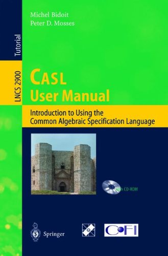 CASL User Manual: Introduction to Using the Common Algebraic Specification Language (Lecture Notes in Computer Science) by by Peter D. Mosses