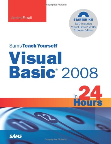 Sams Teach Yourself Visual Basic 2008 in 24 Hours: Complete Starter Kit by James Foxall