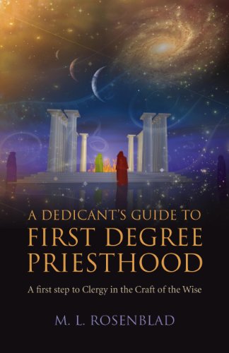 A Dedicant's Guide to First Degree Priesthood: A First Step to Clergy in the Craft of the Wise by M. L. Rosenblad