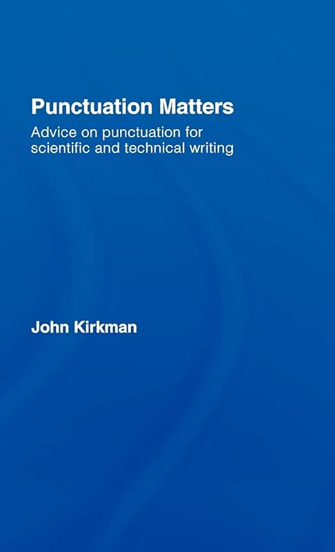 Punctuation Matters: Advice on Punctuation for Scientific and Technical Writing by John Kirkman