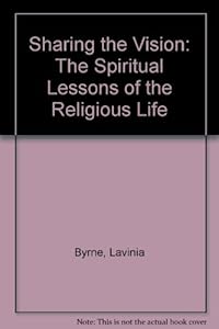 Sharing the Vision: The Spiritual Lessons of the Religious Life by Lavinia Byrne