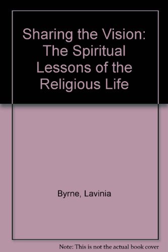 Sharing the Vision: The Spiritual Lessons of the Religious Life by Lavinia Byrne