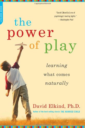 The Power of Play: Learning What Comes Naturally by David Elkind