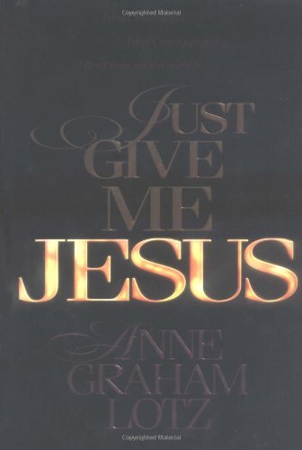 Just give me Jesus by Anne Graham Lotz