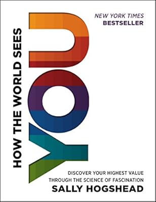 How the World Sees You: Discover Your Highest Value Through the Science of Fascination