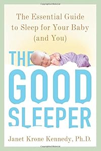 The Good Sleeper: The Essential Guide to Sleep for Your Baby--and You by Janet Krone Kennedy