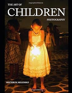 The Art of Children Photography (Photography Books) by Hector M. Melendez