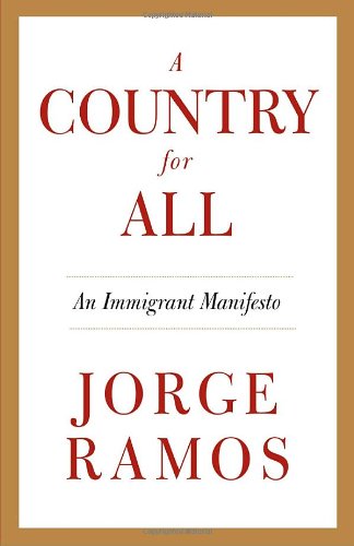 A Country for All: An Immigrant Manifesto by Jorge Ramos