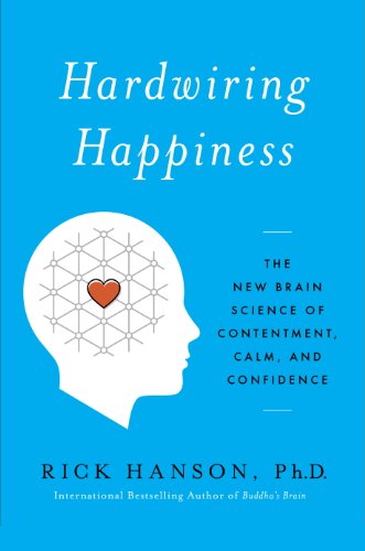 Hardwiring Happiness: The New Brain Science of Contentment, Calm, and Confidence by Rick Hanson