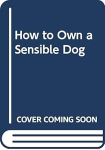 How to Own a Sensible Dog
