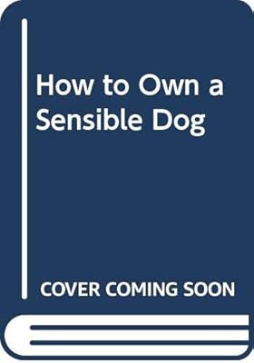 How to Own a Sensible Dog