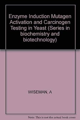 Enzyme induction, mutagen activation, and carcinogen testing in yeast (Ellis Horwood books in the biological sciences)